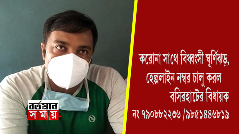 করোনা সাথে বিধ্বংসী ঘূর্ণিঝড়,হেল্পলাইন নম্বর চালু করল বসিরহাট বিধায়ক।