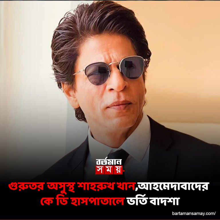 গুরুতর অসুস্থ শাহরুখ খান,আহমেদাবাদের কে ডি হাসপাতালে ভর্তি বাদশা
